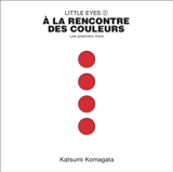 Little eyes. Vol. 2. A la rencontre des couleurs : les premiers mois - Katsumi Komagata