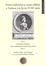 Petite bibliothèque, n° 227. Erreurs judiciaires et causes célèbres à Toulouse à la fin du XVIIIe siècle II : Catherine Estinès, une condamnée à mort sans crime, tome 2 - Mathieu Tajan