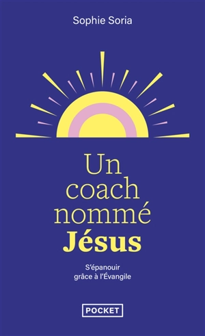 Un coach nommé Jésus : s'épanouir grâce à l'Evangile - Sophie Soria
