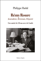 Rémy Roure : journaliste, résistant, déporté : une amitié de 50 ans avec De Gaulle - Philippe Radal