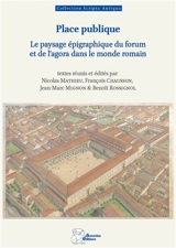 Place publique : le paysage épigraphique du forum et de l'agora dans le monde romain : actes de la XXIVe Rencontre franco-italienne sur l'épigraphie du monde romain - Rencontre franco-italienne sur l'épigraphie du monde romain