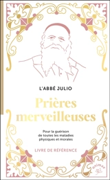 Prières merveilleuses : pour la guérison de toutes les maladies physiques et morales - Abbé Julio