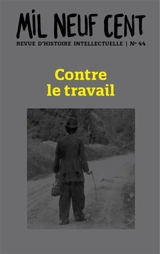 Contre le travail : Mil neuf cent. Revue d'histoire intelletuelle Vol. 44