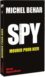 Spy. Vol. 5. Mourir pour Kiev - Michel Béhar