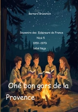 Ohé bon gars de la provence : Souvenirs des Eclaireurs de France Nice 5 1959 1970 - Bernard Brunstein