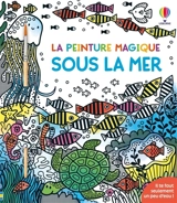 Sous la mer : La peinture magique : dès 5 ans - Watt, Fiona