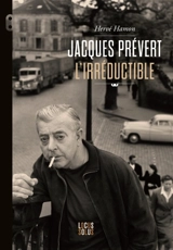 Jacques Prévert l'irréductible : tentative d'un portrait - Hervé Hamon