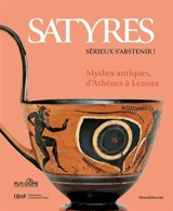 Satyres : sérieux s'abstenir ! : mythes antiques, d'Athènes à Lezoux