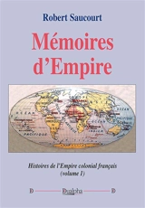 Mémoires d’Empire (volume 1) : Histoires de l’Empire colonial français - Robert Saucourt