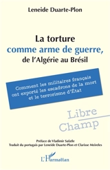 La torture comme arme de guerre, de l'Algérie au Brésil : comment les militaires français ont exporté les escadrons de la mort et le terrorisme d'Etat - Leneide Duarte-Plon