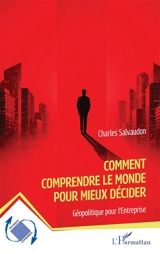 Comment comprendre le monde pour mieux décider : géopolitique pour l'entreprise - Charles Salvaudon