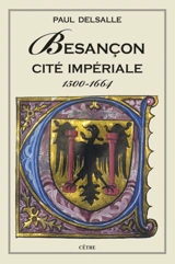 Besançon : cité impériale : 1500-1664 - Paul Delsalle