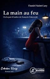 La main au feu ou La part d'ombre de François Dakowski : roman noir - Daniel Saint-Lary