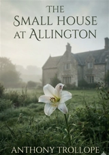 The Small House at Allington : by Anthony Trollope - Anthony Trollope