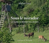 Sous le mirador : la faune du massif des Vosges - Michel Gissy