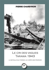Le cri des vagues, Tarawa 1943 : l'épreuve de force des Marines décryptées par un général des troupes de Marine - Pierre Chareyron