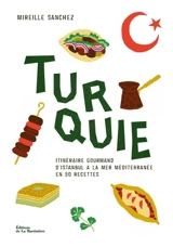 Turquie : itinéraire gourmand d'Istanbul à la mer méditerranée en 50 recettes - Mireille Sanchez