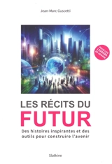Les récits du futur : des histoires inspirantes et des outils pour construire l'avenir - Jean-Marc Guscetti
