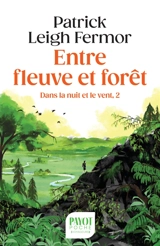 Dans la nuit et le vent. Vol. 2. Entre fleuve et forêt : à pied jusqu'à Constantinople : du moyen Danube aux Portes de Fer - Patrick Leigh Fermor