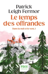 Dans la nuit et le vent. Vol. 1. Le temps des offrandes : de la corne de Hollande au moyen Danube - Patrick Leigh Fermor