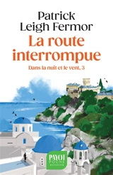 Dans la nuit et le vent. Vol. 3. La route interrompue : des Portes de Fer au mont Athos - Patrick Leigh Fermor