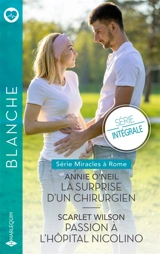 Miracles à Rome : Série intégrale : La surprise d'un chirurgien - Passion à l'hôpital Nicolino - Annie O'Neil