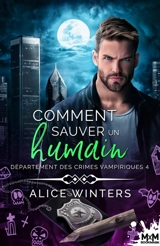 Comment sauver un humain : Département des crimes vampiriques, T4 - Alice Winters
