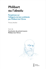 Philibert ou L'absolu : paraphrase sur l'allégorie du bon architecte par Philibert de l'Orme. Conclusion du présent oeuvre - Philibert Delorme