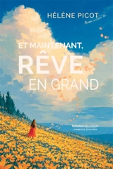Et maintenant, rêve en grand : roman feel-good - Hélène Picot