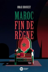 Maroc : fin de règne - Omar Brouksy
