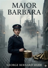 Major Barbara : by George Bernard Shaw - Bernard Shaw