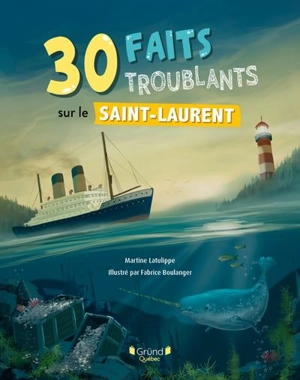 30 faits troublants sur le Saint-Laurent - Martine Latulippe