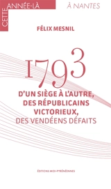 1793 : d'un siège à l'autre, des républicains victorieux, des Vendéens défaits - Félix Mesnil