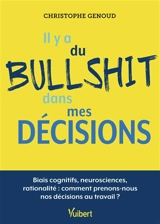 Il y a du bullshit dans mes décisions : biais cognitifs, neurosciences, rationalité : comment prenons-nous nos décisions au travail ? - Christophe Genoud
