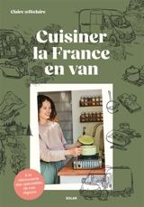 Cuisiner la France en van : food trip dans nos régions - Claire Deries