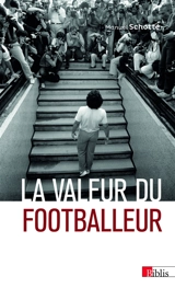 La valeur du footballeur : socio-histoire d'une production collective - Manuel Schotté