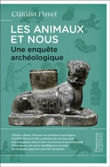 Les animaux et nous : une enquête archéologique - Catalin Pavel