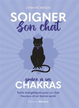 Soigner son chat grâce à ses chakras : soins énergétiques pour un chat heureux et en bonne santé - Lynn McKenzie