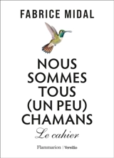 Nous sommes tous (un peu) chamans : le cahier - Fabrice Midal