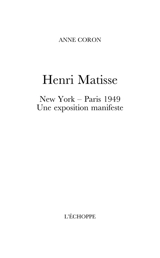 Henri Matisse : New York-Paris 1949 : une exposition manifeste - Anne Coron