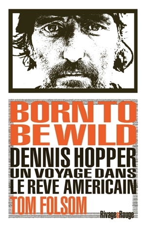 Born to be wild : Dennis Hopper, un voyage dans le rêve américain - Tom Folsom