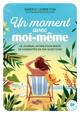 Un moment avec moi-même : le journal intime pour mieux se connaître en 300 questions - Emeric Lebreton