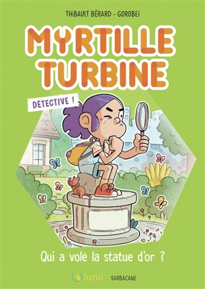 Myrtille turbine détective !. Qui a volé la statue d'or ? - Thibault Bérard