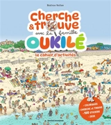 Cherche et trouve avec la famille Oukilé : le cahier d'activités - Béatrice Veillon