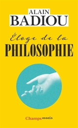 Eloge de la philosophie : roman, théâtre, leçons - Alain Badiou