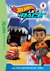 Hot Wheels let's race. Vol. 9. Le transporteur T.rex - Elizabeth Barféty