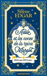 Adèle & les noces de la reine Margot : 2015 le jour, 1572 la nuit... - Silène Edgar