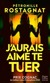 J'aurais aimé te tuer : thriller - Pétronille Rostagnat