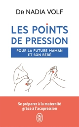 Les points de pression pour la future maman et son bébé : se préparer à la maternité grâce à l'acupression - Nadia Volf