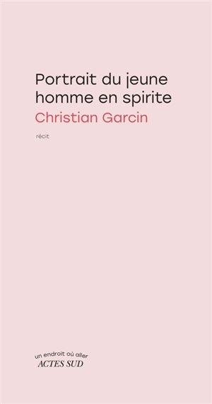 Portrait du jeune homme en spirite : récit - Christian Garcin
